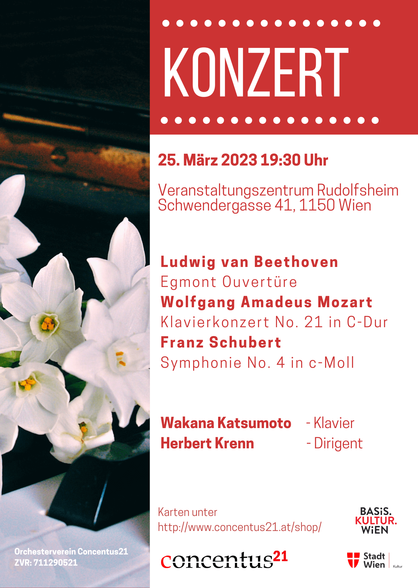 Konzertplakat Konzert des Concentus21 am 25. März 2023 um 19:30 Uhr im Veranstaltungszentrum Rudolfsheim (Schwendergasse 41 1150 Wien) Gespielt werden Beethoven Egmont Ouvertüre, Mozart Klavierkonzert No. 21 und Schubert Symphonie No. 4. Solistin am Klavier: Wakana Katsumoto, Dirigent: Herbert Krenn. Kartenvorverkauf unter www.concentus21.at/shop